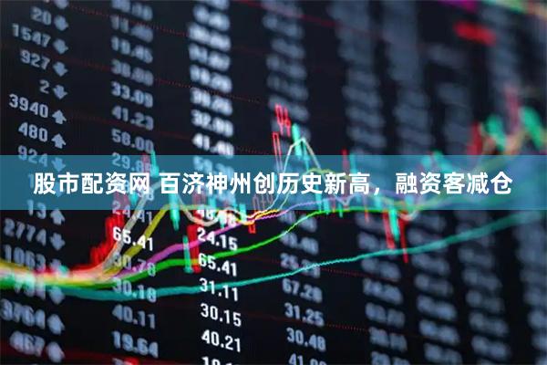 股市配资网 百济神州创历史新高，融资客减仓